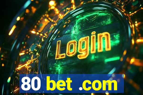 80 bet .com